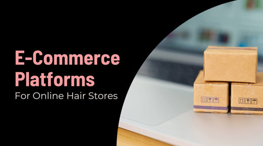 Choosing the Right E-commerce Platform for Your Hair Extension Business