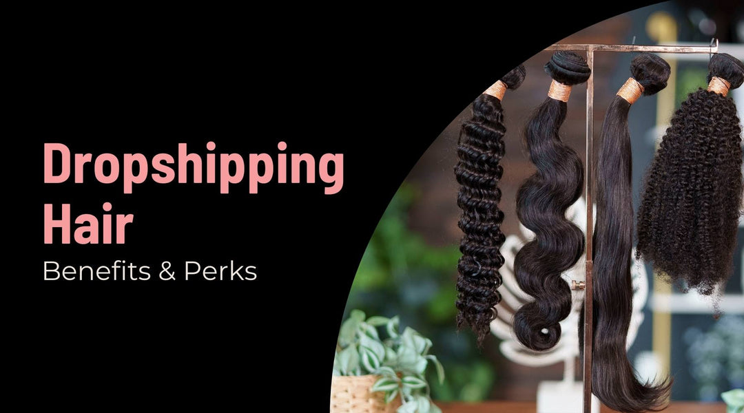 The Benefits of Selling Hair with Dropshipping